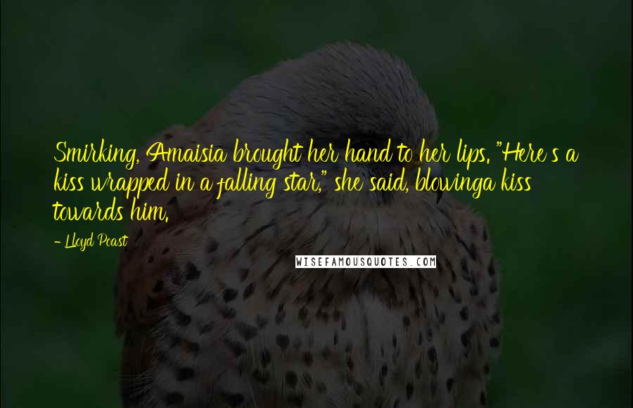 Lloyd Poast Quotes: Smirking, Amaisia brought her hand to her lips. "Here's a kiss wrapped in a falling star," she said, blowinga kiss towards him.