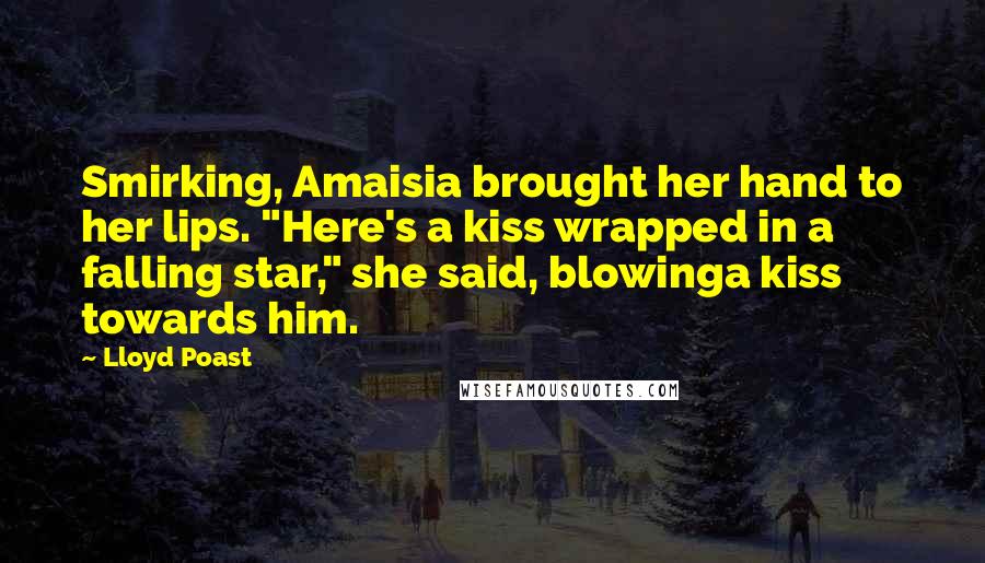 Lloyd Poast Quotes: Smirking, Amaisia brought her hand to her lips. "Here's a kiss wrapped in a falling star," she said, blowinga kiss towards him.