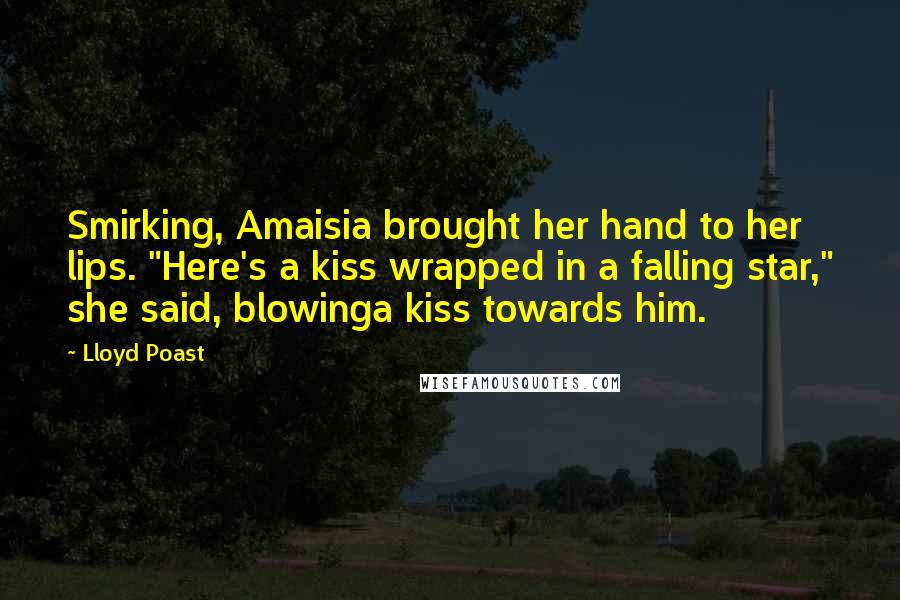 Lloyd Poast Quotes: Smirking, Amaisia brought her hand to her lips. "Here's a kiss wrapped in a falling star," she said, blowinga kiss towards him.