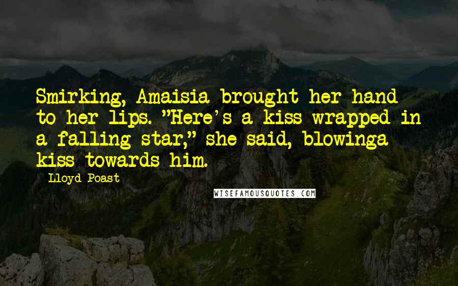 Lloyd Poast Quotes: Smirking, Amaisia brought her hand to her lips. "Here's a kiss wrapped in a falling star," she said, blowinga kiss towards him.