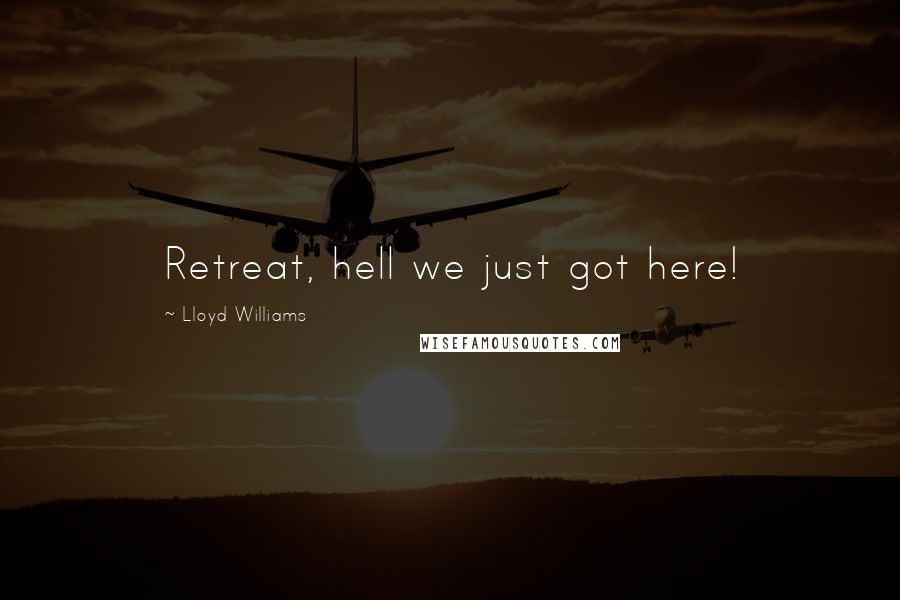 Lloyd Williams Quotes: Retreat, hell we just got here!