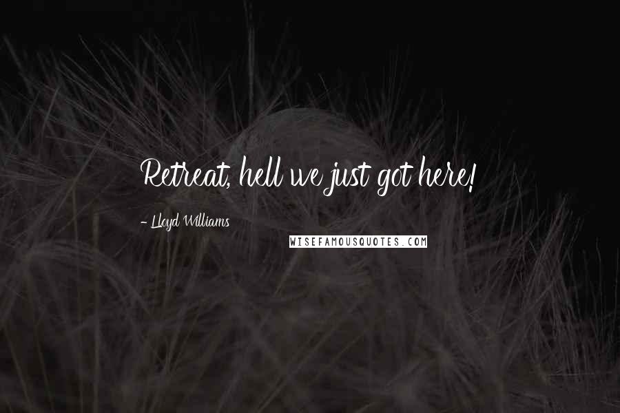 Lloyd Williams Quotes: Retreat, hell we just got here!