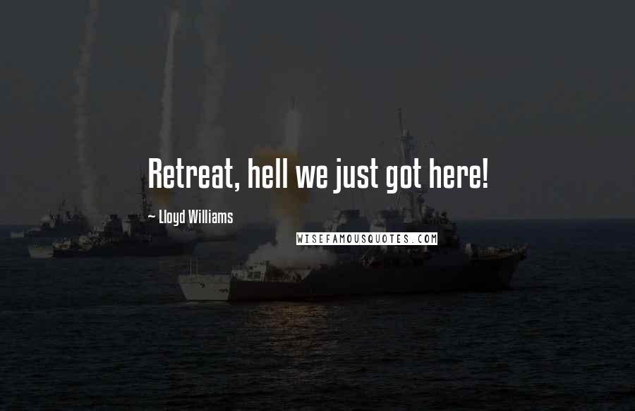 Lloyd Williams Quotes: Retreat, hell we just got here!