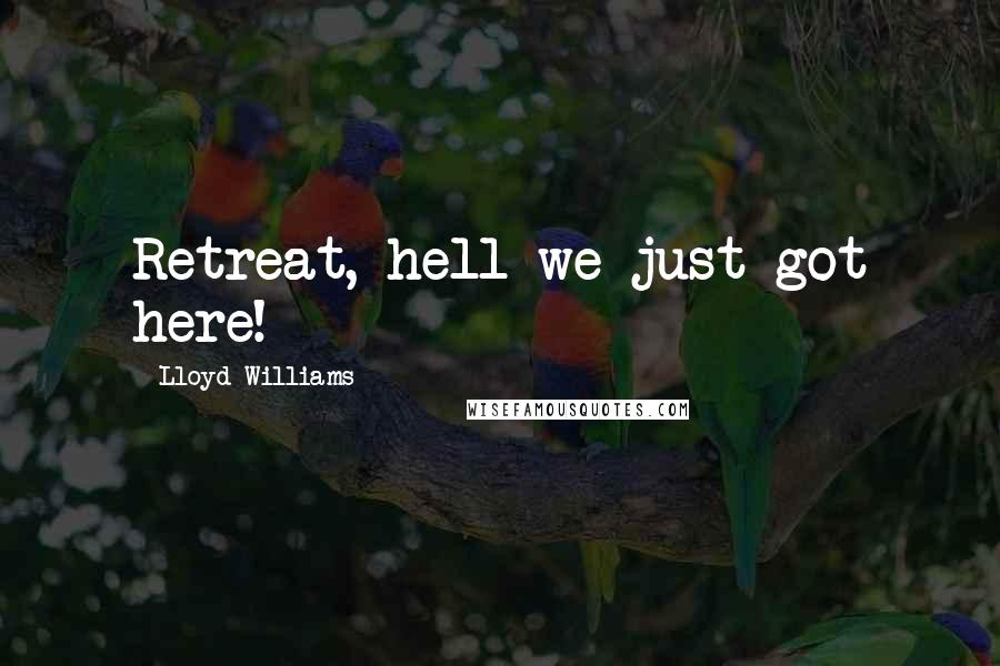 Lloyd Williams Quotes: Retreat, hell we just got here!