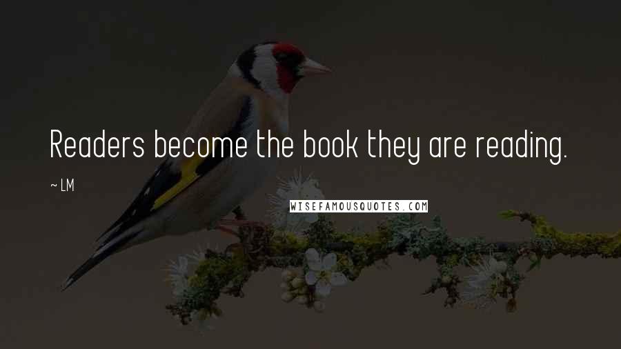 LM Quotes: Readers become the book they are reading.