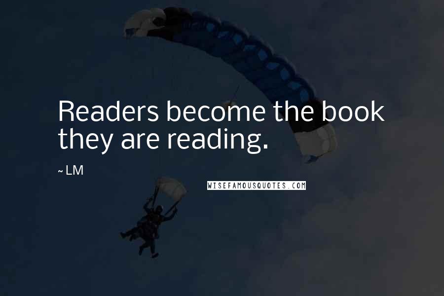 LM Quotes: Readers become the book they are reading.