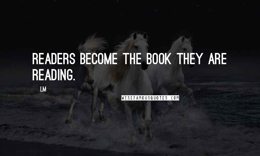 LM Quotes: Readers become the book they are reading.