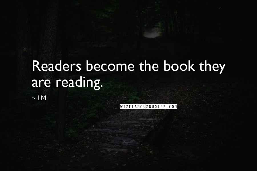 LM Quotes: Readers become the book they are reading.