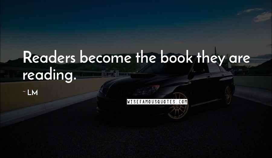 LM Quotes: Readers become the book they are reading.