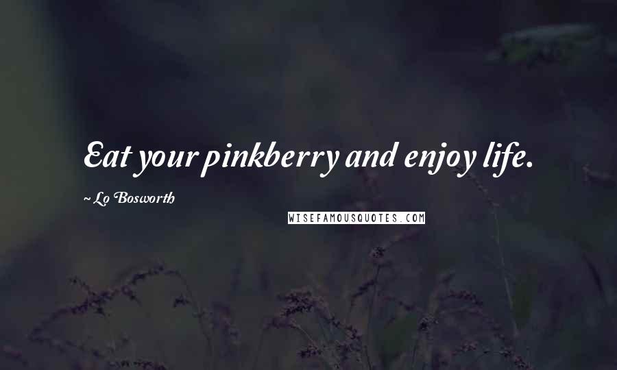 Lo Bosworth Quotes: Eat your pinkberry and enjoy life.