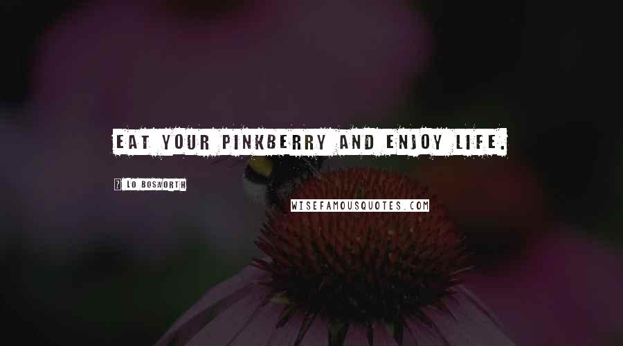 Lo Bosworth Quotes: Eat your pinkberry and enjoy life.