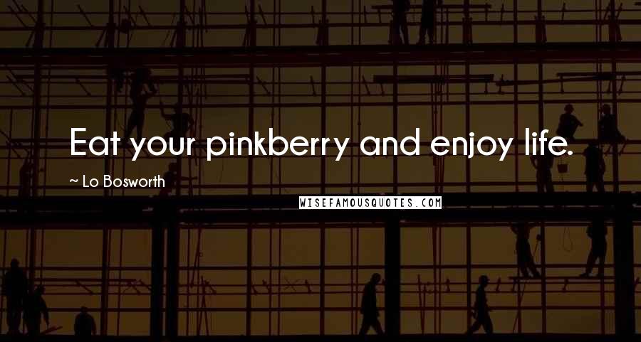 Lo Bosworth Quotes: Eat your pinkberry and enjoy life.