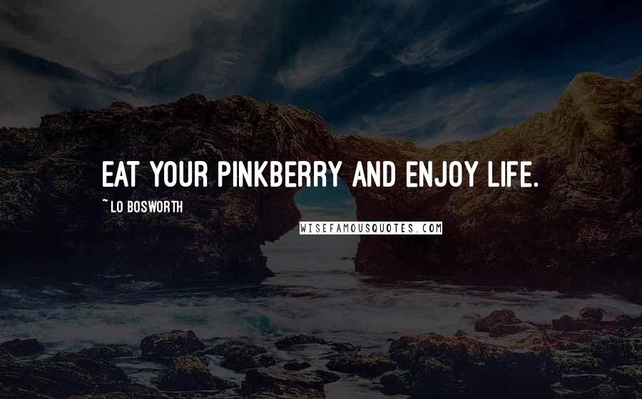 Lo Bosworth Quotes: Eat your pinkberry and enjoy life.