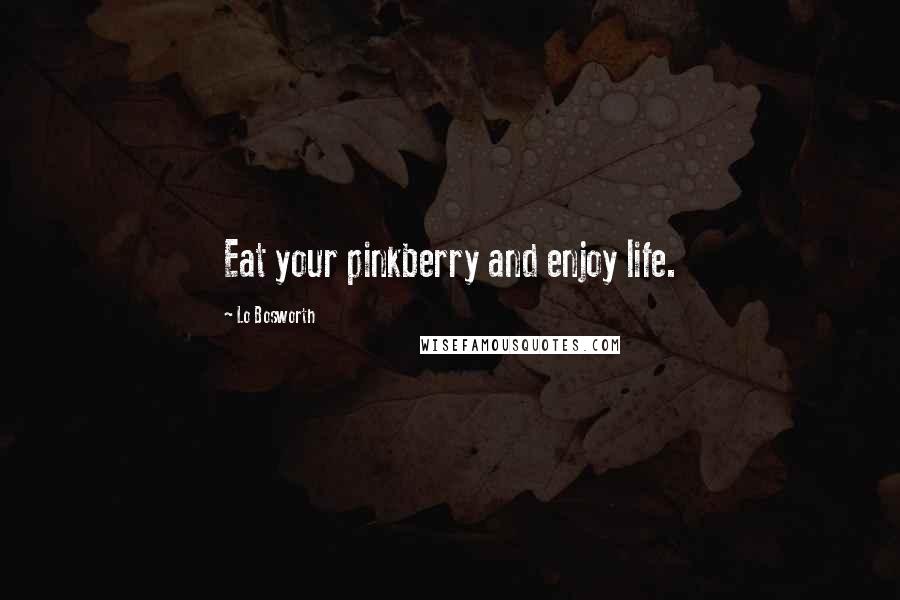 Lo Bosworth Quotes: Eat your pinkberry and enjoy life.