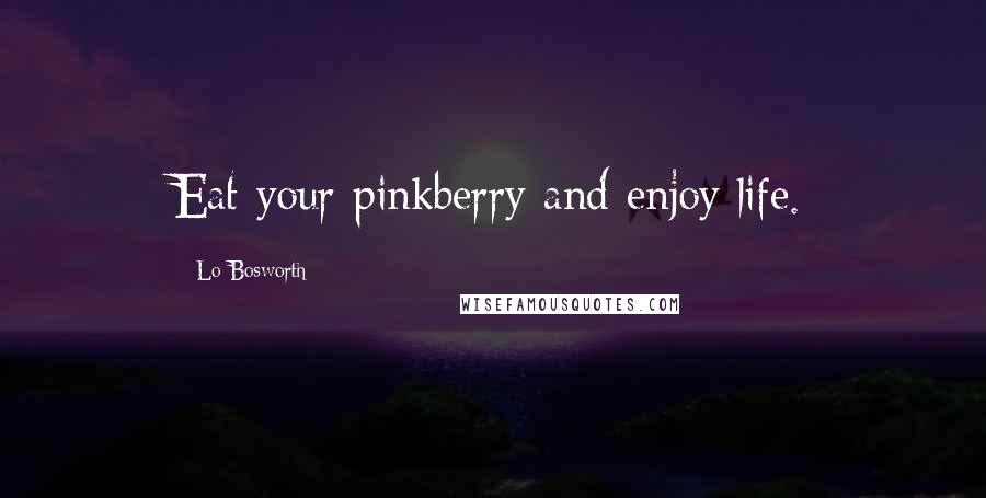 Lo Bosworth Quotes: Eat your pinkberry and enjoy life.