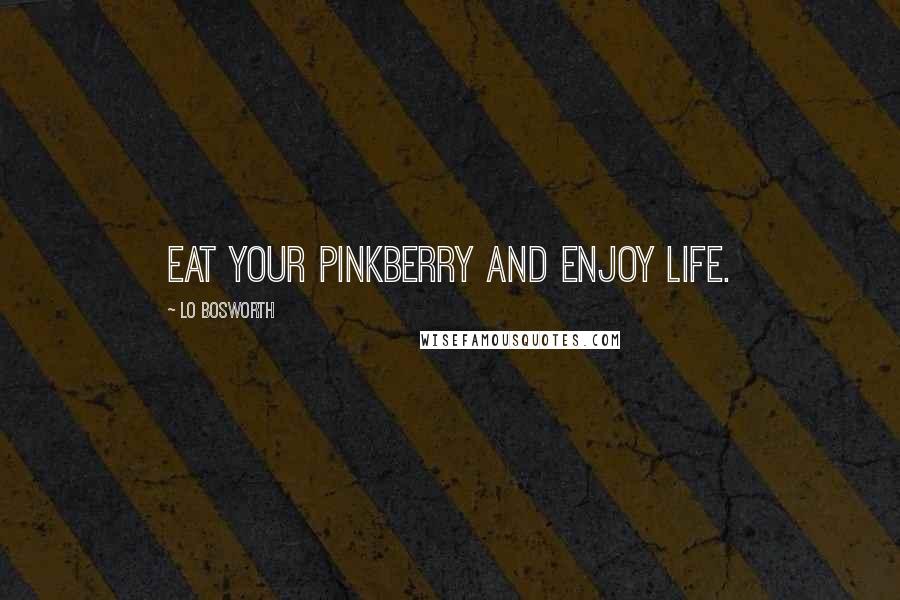 Lo Bosworth Quotes: Eat your pinkberry and enjoy life.