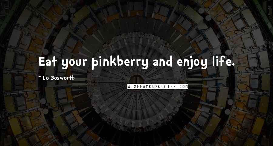 Lo Bosworth Quotes: Eat your pinkberry and enjoy life.