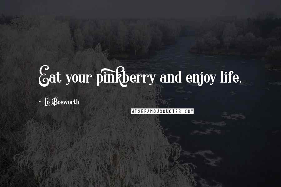 Lo Bosworth Quotes: Eat your pinkberry and enjoy life.