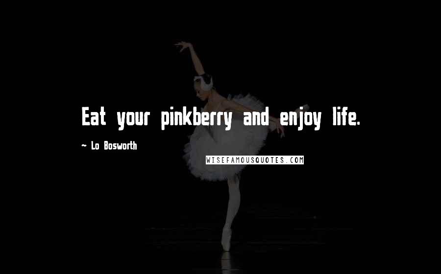 Lo Bosworth Quotes: Eat your pinkberry and enjoy life.