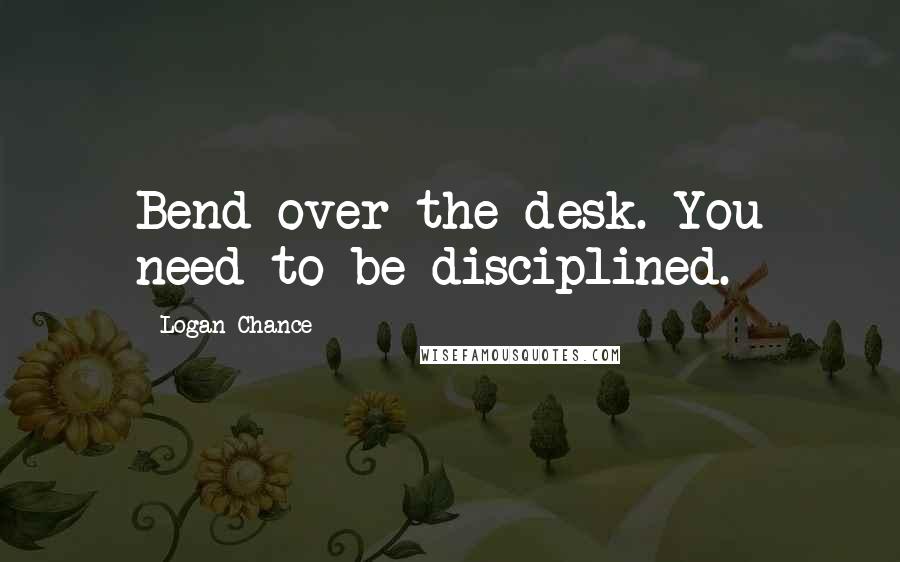 Logan Chance Quotes: Bend over the desk. You need to be disciplined.