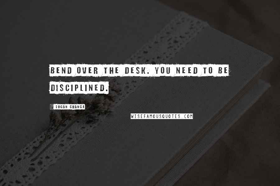 Logan Chance Quotes: Bend over the desk. You need to be disciplined.