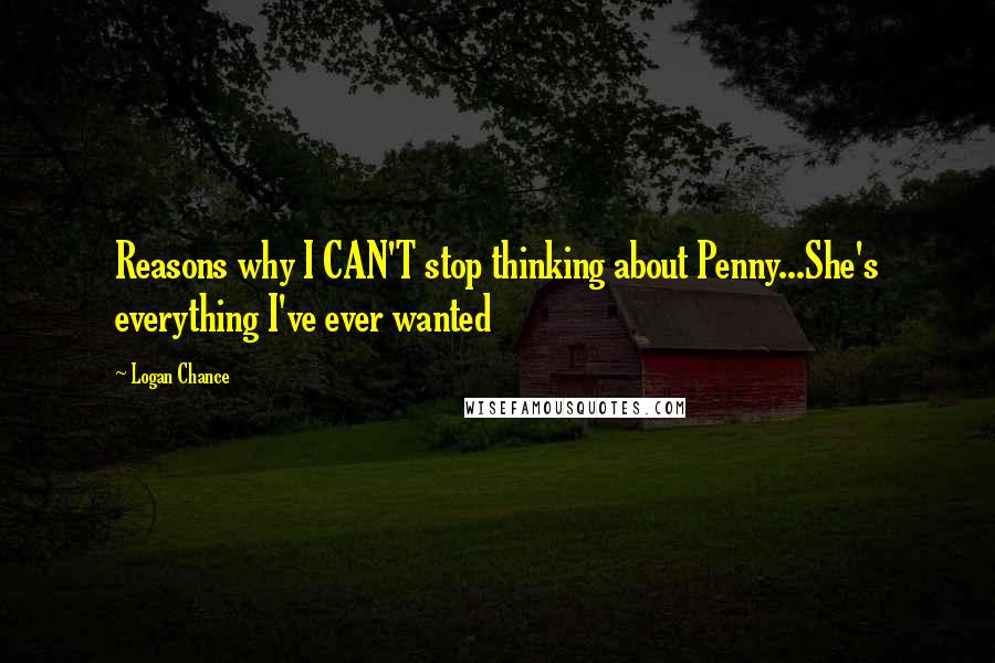 Logan Chance Quotes: Reasons why I CAN'T stop thinking about Penny...She's everything I've ever wanted