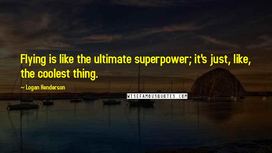 Logan Henderson Quotes: Flying is like the ultimate superpower; it's just, like, the coolest thing.