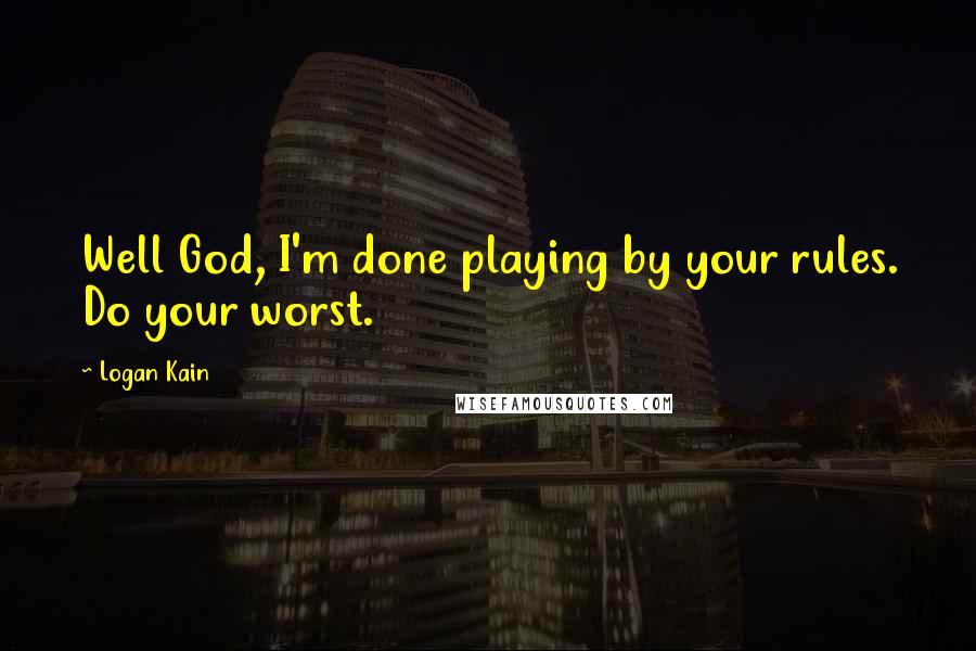 Logan Kain Quotes: Well God, I'm done playing by your rules. Do your worst.