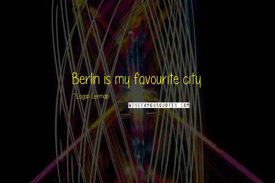 Logan Lerman Quotes: Berlin is my favourite city.