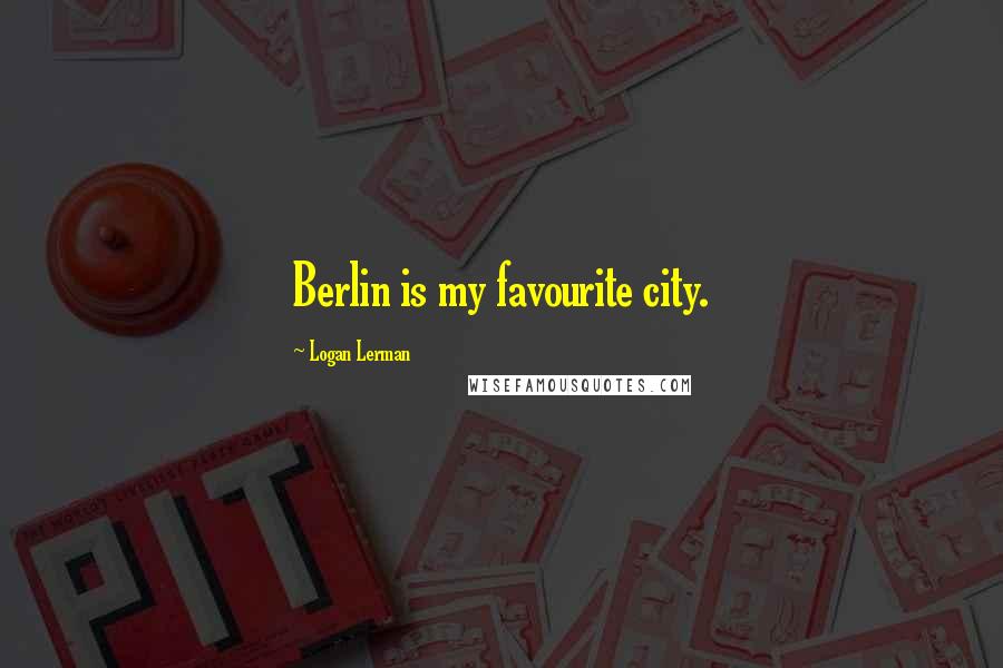 Logan Lerman Quotes: Berlin is my favourite city.