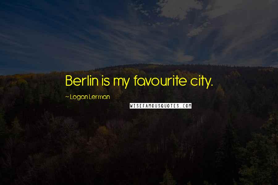 Logan Lerman Quotes: Berlin is my favourite city.