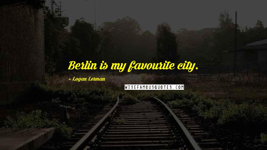 Logan Lerman Quotes: Berlin is my favourite city.