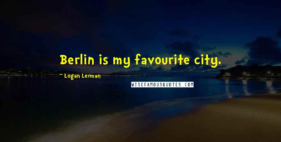 Logan Lerman Quotes: Berlin is my favourite city.