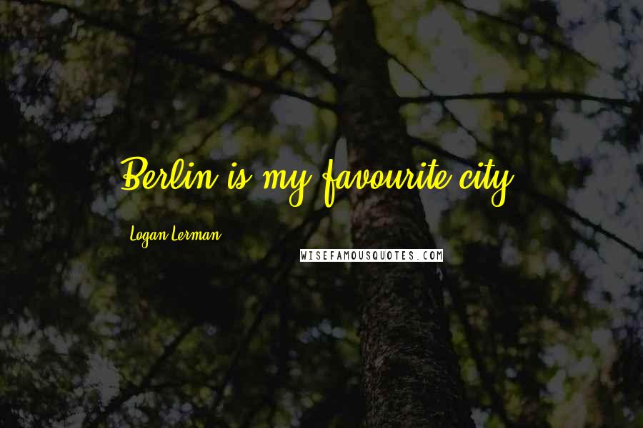 Logan Lerman Quotes: Berlin is my favourite city.