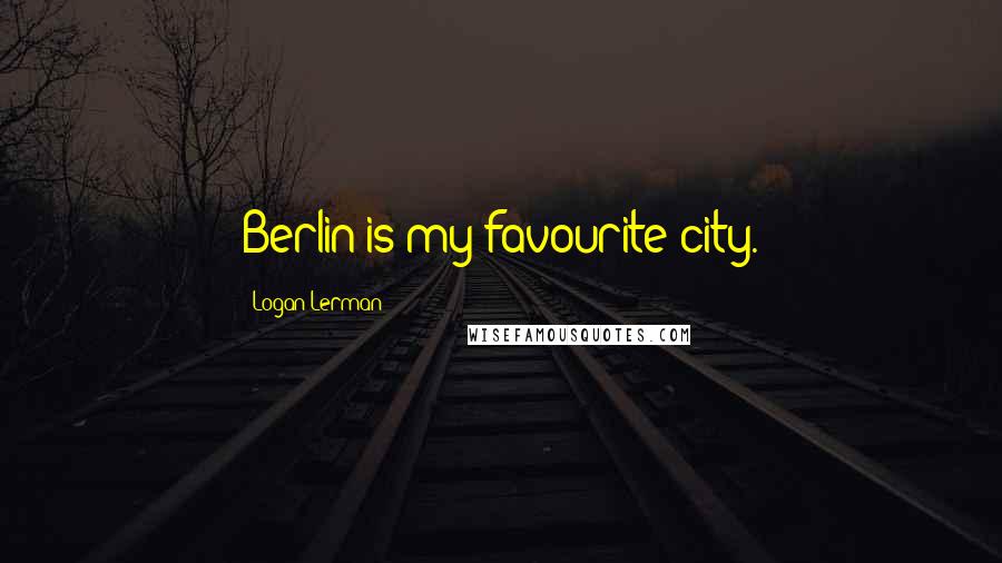 Logan Lerman Quotes: Berlin is my favourite city.