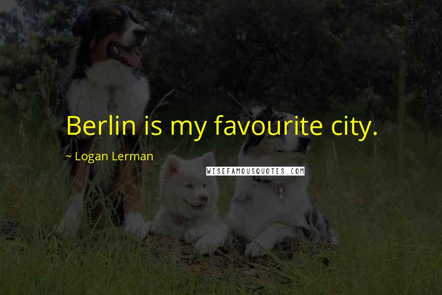 Logan Lerman Quotes: Berlin is my favourite city.