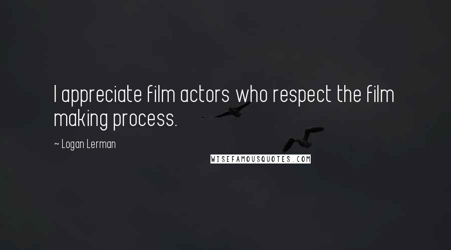 Logan Lerman Quotes: I appreciate film actors who respect the film making process.