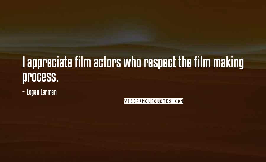 Logan Lerman Quotes: I appreciate film actors who respect the film making process.