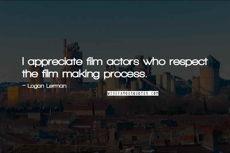 Logan Lerman Quotes: I appreciate film actors who respect the film making process.