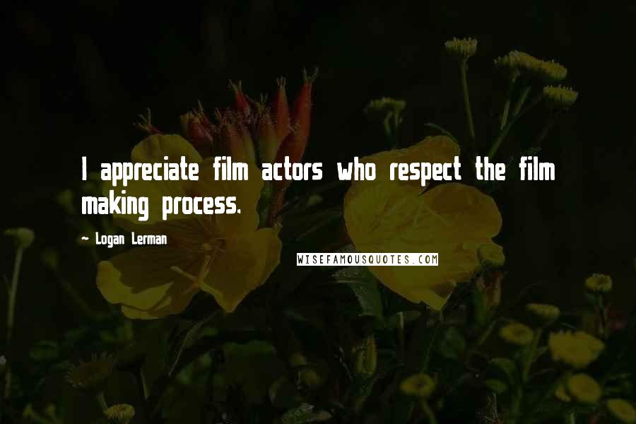 Logan Lerman Quotes: I appreciate film actors who respect the film making process.