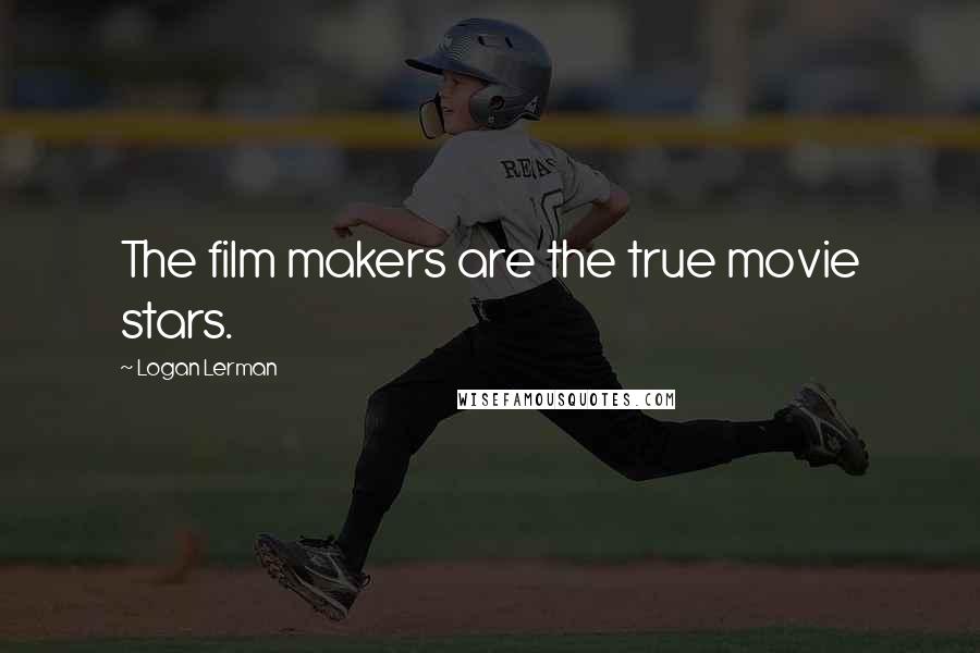 Logan Lerman Quotes: The film makers are the true movie stars.