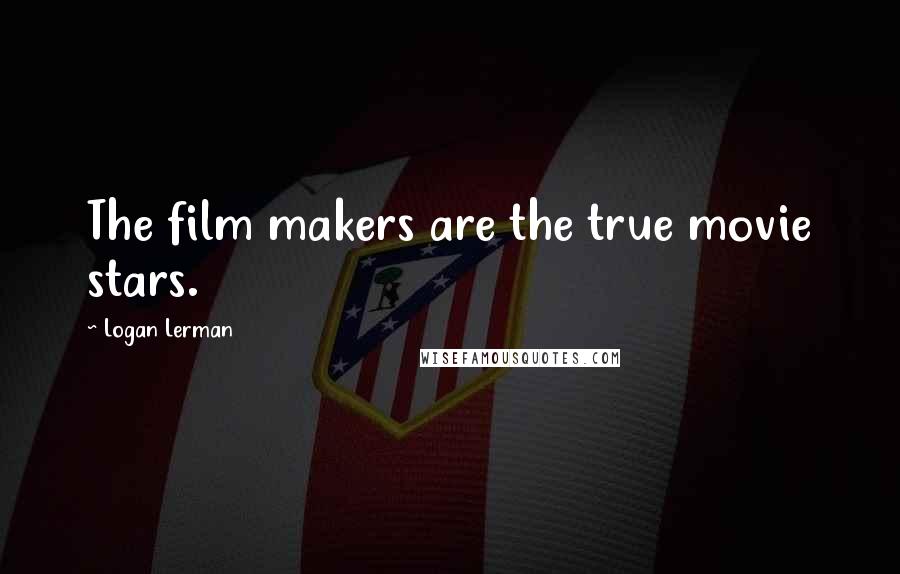 Logan Lerman Quotes: The film makers are the true movie stars.