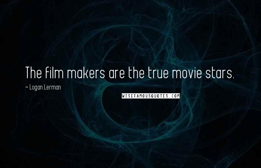 Logan Lerman Quotes: The film makers are the true movie stars.