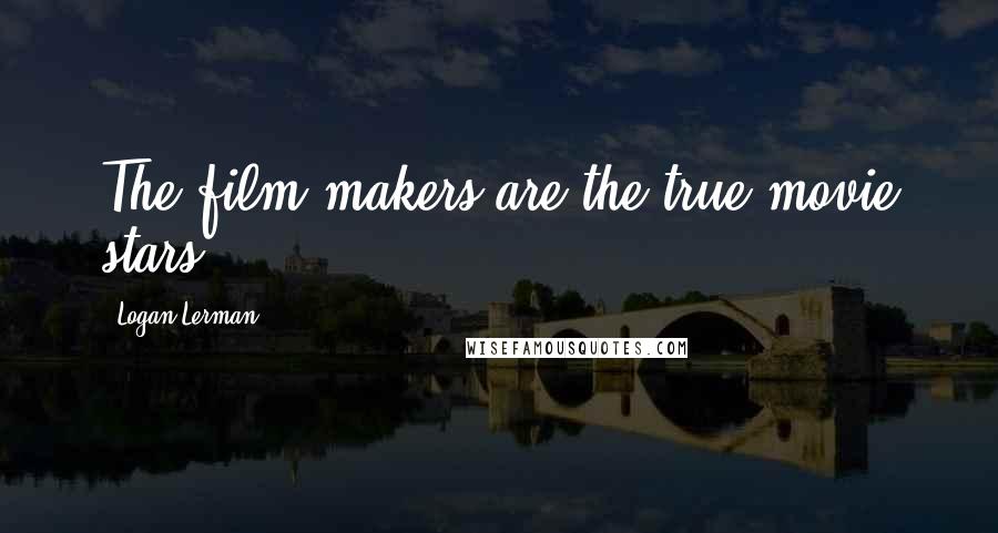 Logan Lerman Quotes: The film makers are the true movie stars.