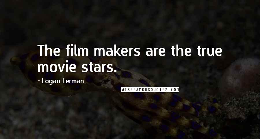 Logan Lerman Quotes: The film makers are the true movie stars.