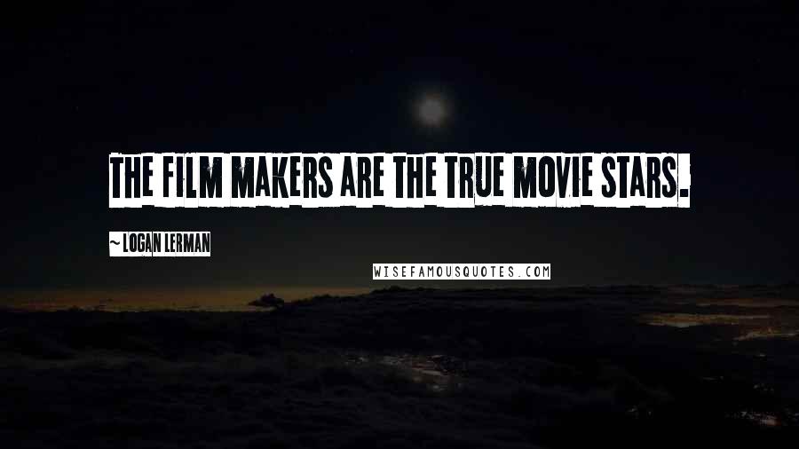 Logan Lerman Quotes: The film makers are the true movie stars.