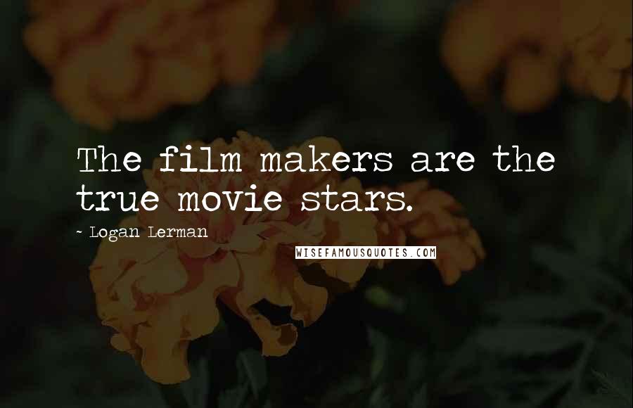 Logan Lerman Quotes: The film makers are the true movie stars.
