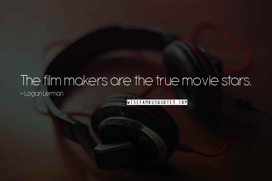 Logan Lerman Quotes: The film makers are the true movie stars.