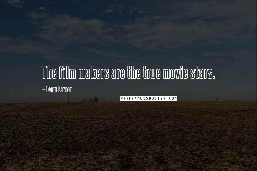 Logan Lerman Quotes: The film makers are the true movie stars.