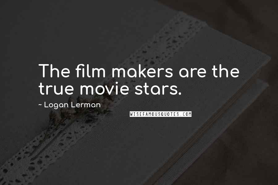 Logan Lerman Quotes: The film makers are the true movie stars.